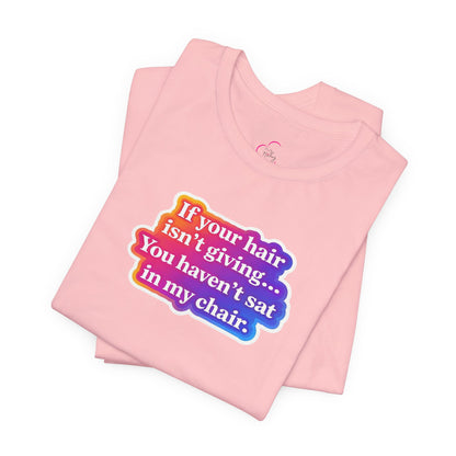 If you hair isn't giving you haven't sat in my chair. T-shirt