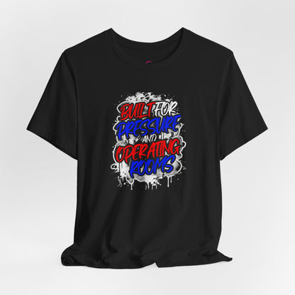 Built for pressure and operating rooms T-shirt