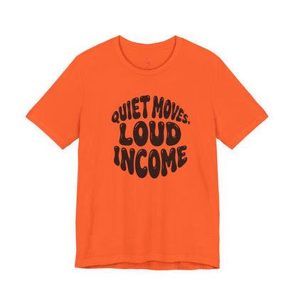 Quiet moves. Loud income T-shirt