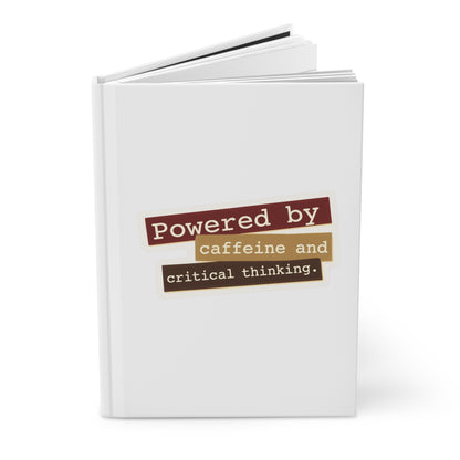 Powered by caffeine and critical thinking Hardcover Journal