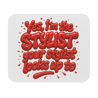 Yes, I'm the STYLIST your stylist looks up to Mouse Pad