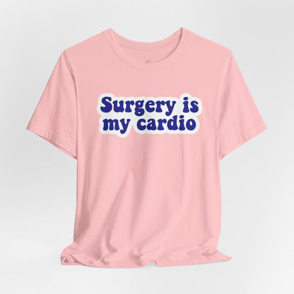 Surgery is my cardio T-shirt