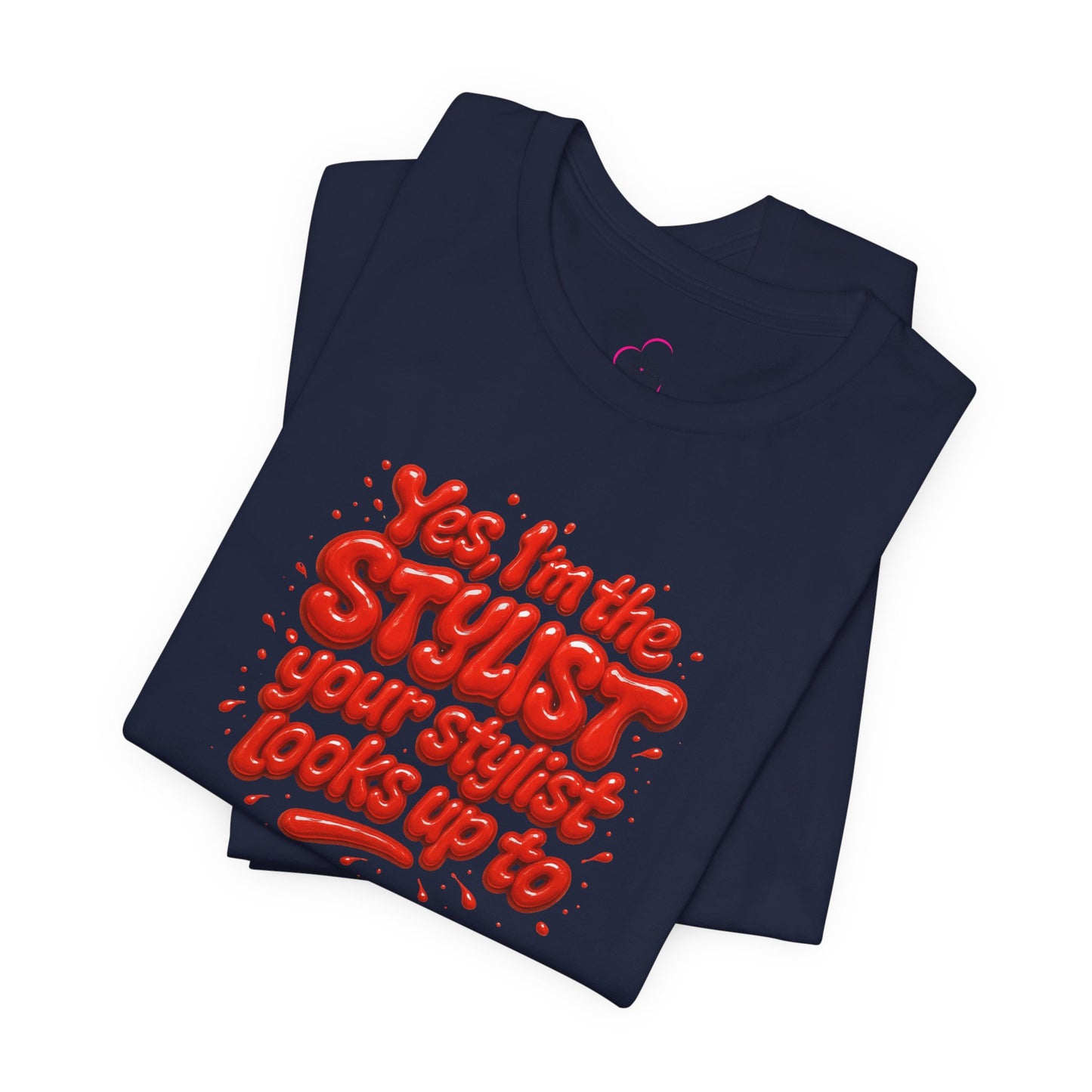Yes, I'm the STYLIST your stylist looks up to T-shirt