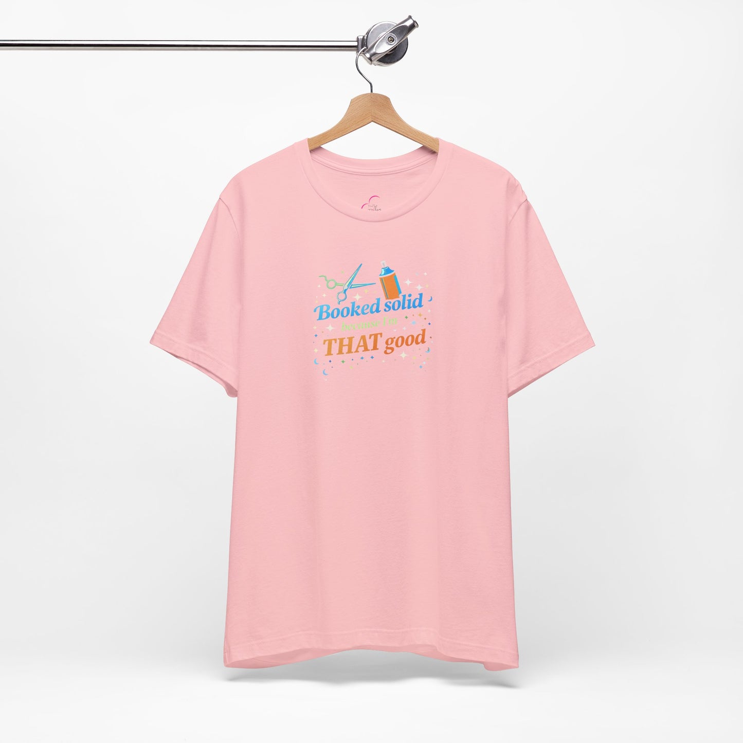Booked solid because I'm THAT good T-shirt