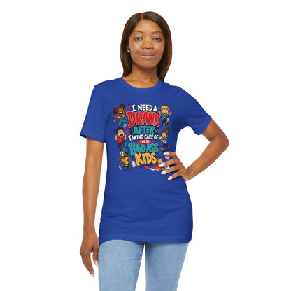 I need a drank after taking care of these bad ass kids T-shirt