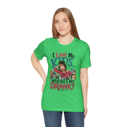 I love my kids but where's my drank? T-shirt