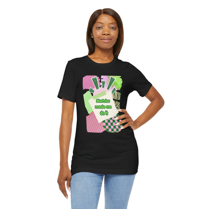 Matcha made me do it T-shirt
