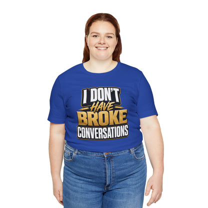 I don't have broke conversations T-shirt