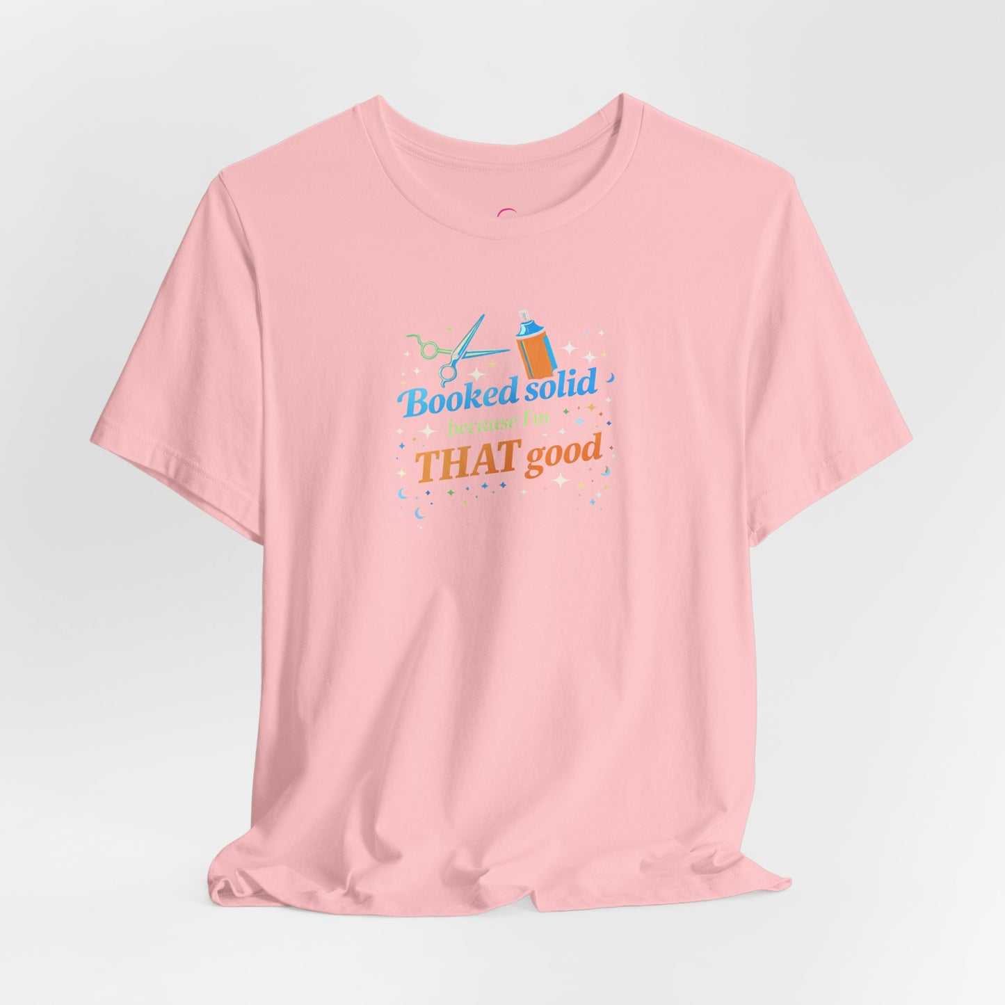 Booked solid because I'm THAT good T-shirt