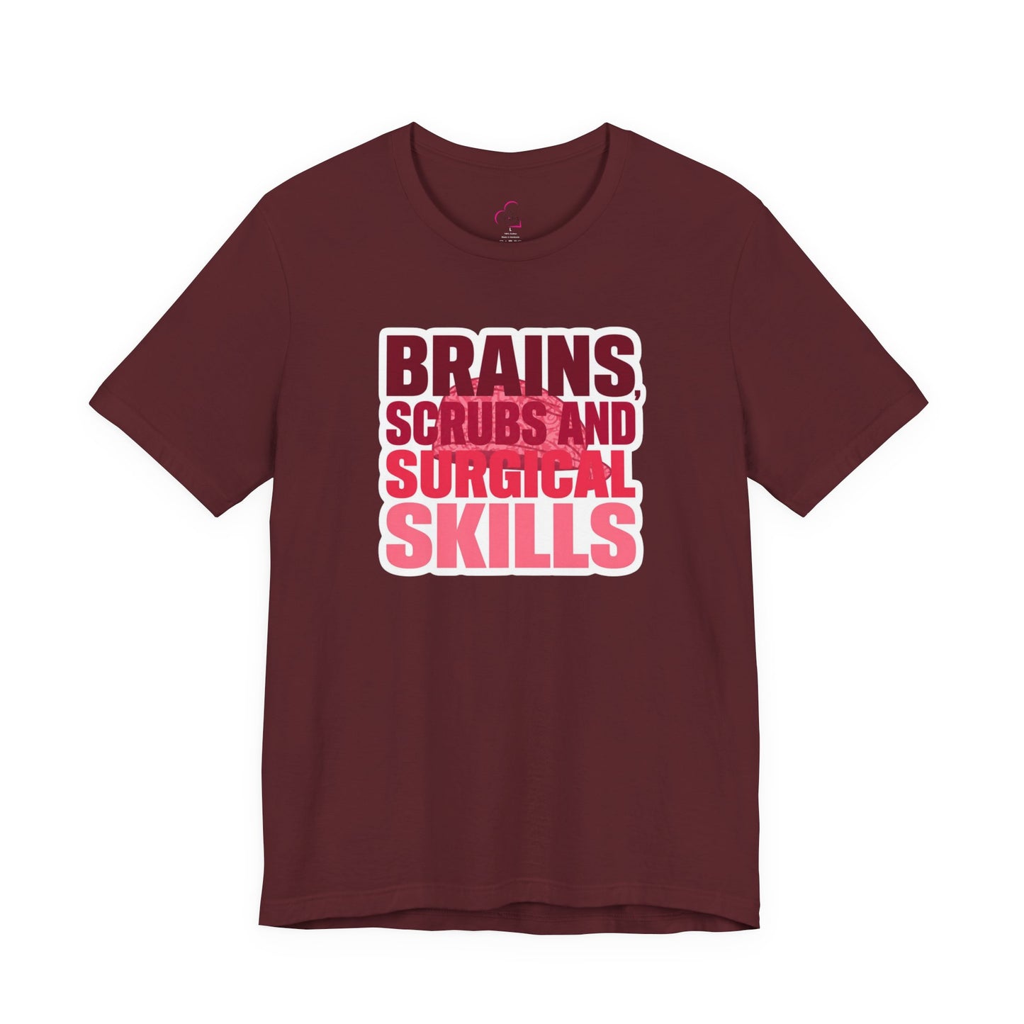 Brains, scrubs and surgical skills pink T-shirt