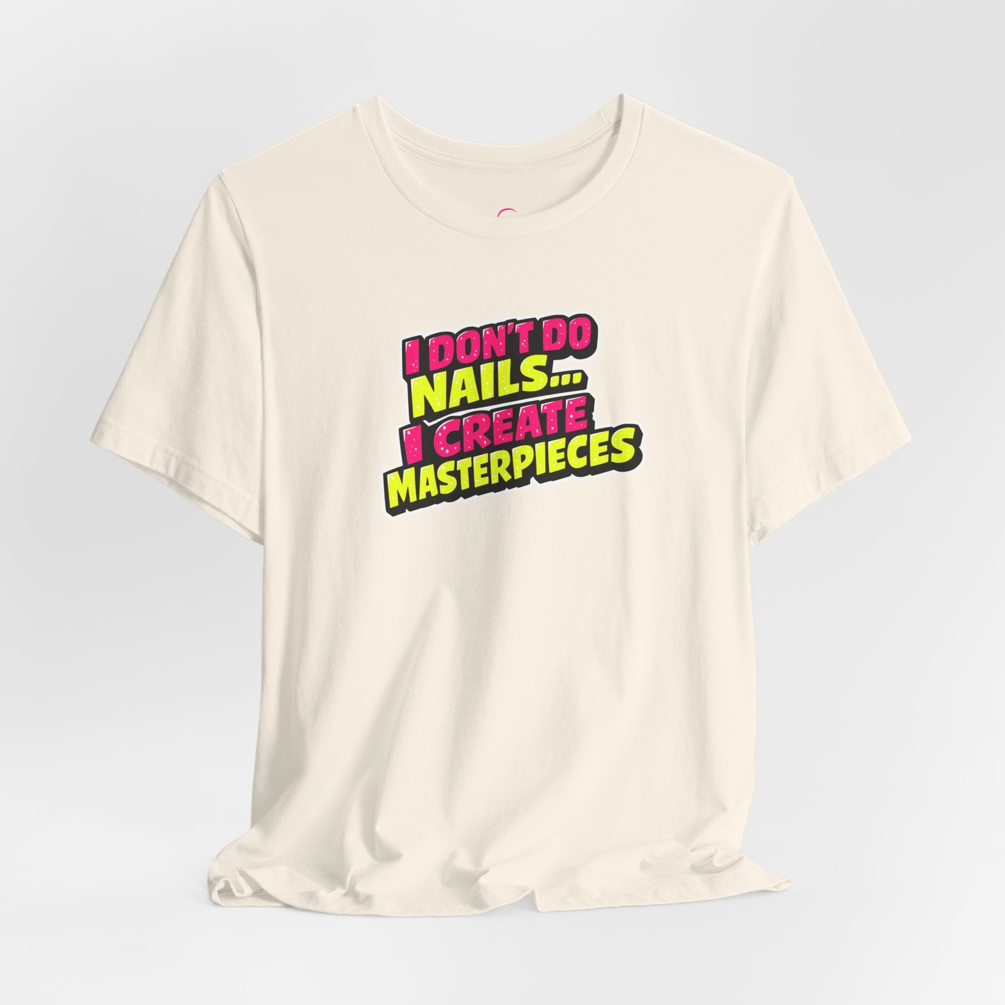 I don't do nails I create masterpieces T-shirt
