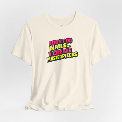 I don't do nails I create masterpieces T-shirt