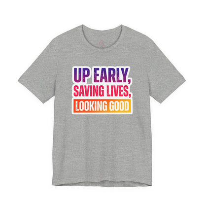 Up early, saving lives, looking good T-shirt