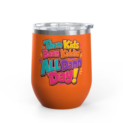 Them kids been kiddin all damn day! Wine Tumbler