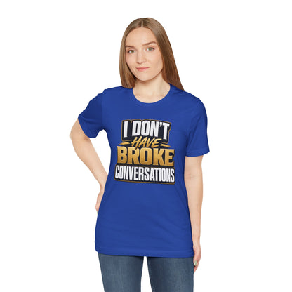 I don't have broke conversations T-shirt