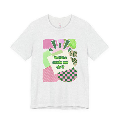 Matcha made me do it T-shirt
