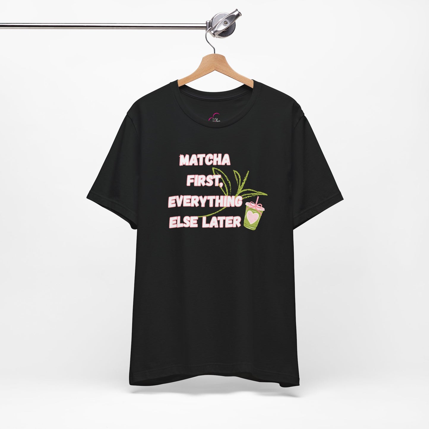 Matcha First, Everything Else Later T-Shirt