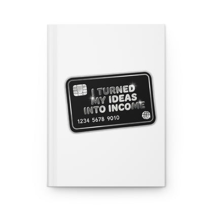 I turned my ideas into income Hardcover Journal