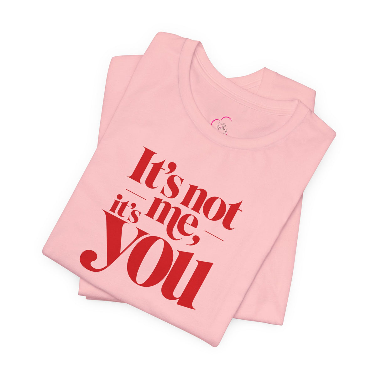 It's not me, it's you T-shirt