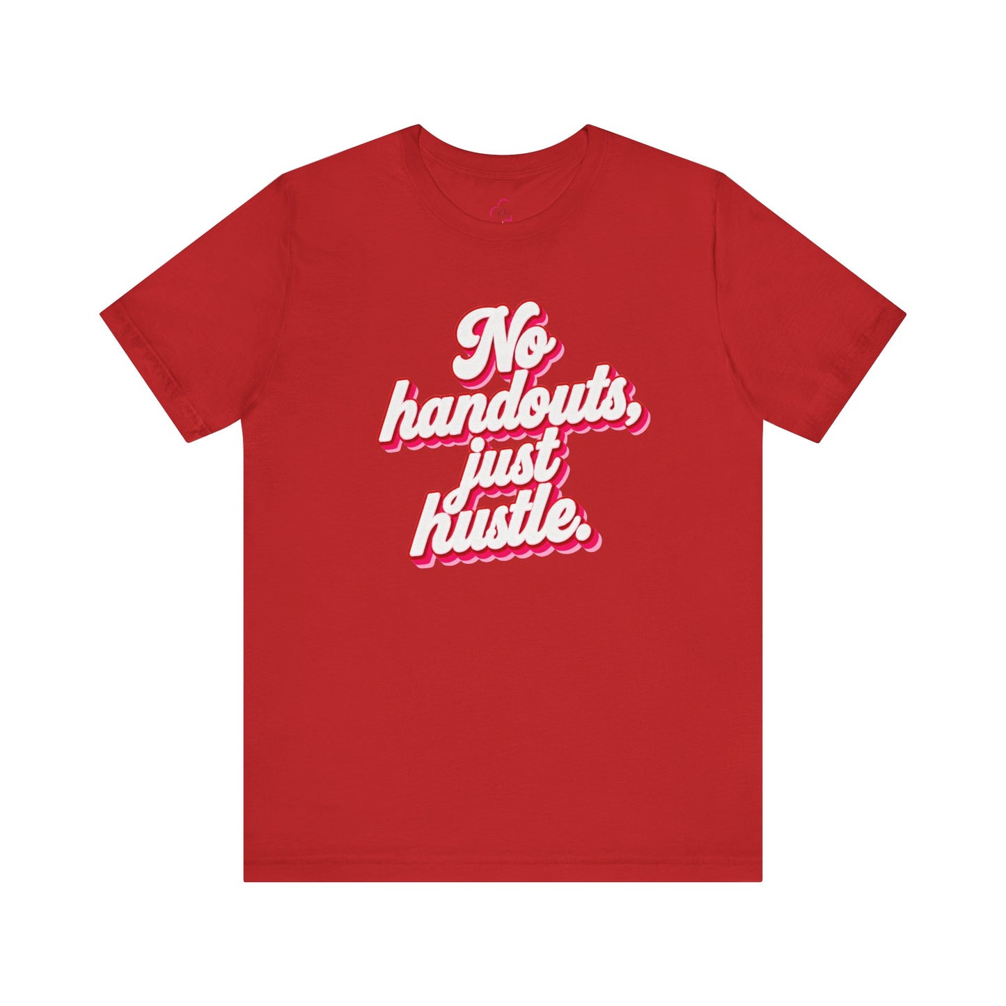 No handouts, just hustle. T-shirt