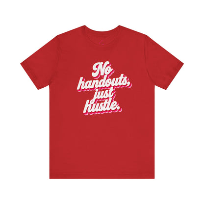 No handouts, just hustle. T-shirt