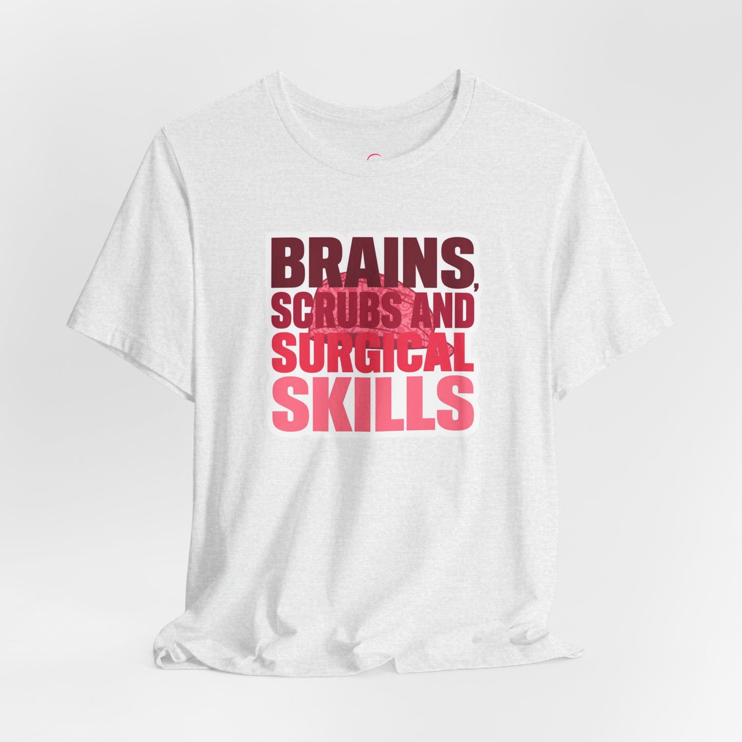 Brains, scrubs and surgical skills pink T-shirt