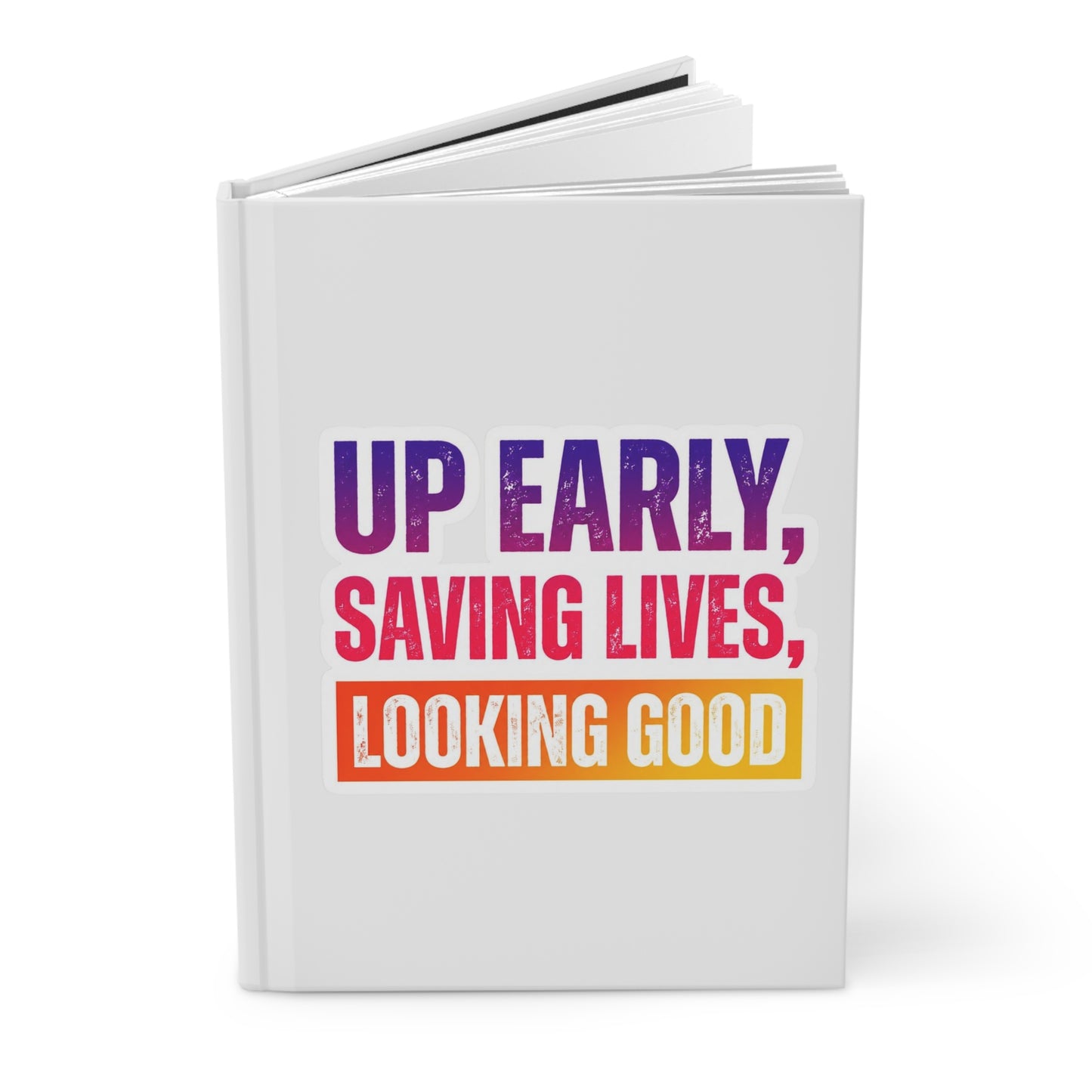 Up early, saving lives, looking good Hardcover Journal