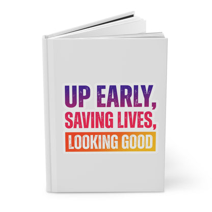 Up early, saving lives, looking good Hardcover Journal