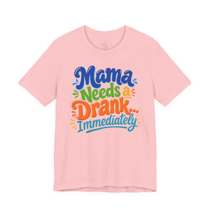 Mama needs a drank immediately T-shirt