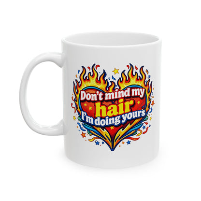 Don't mind my hair I'm doing yours Mug