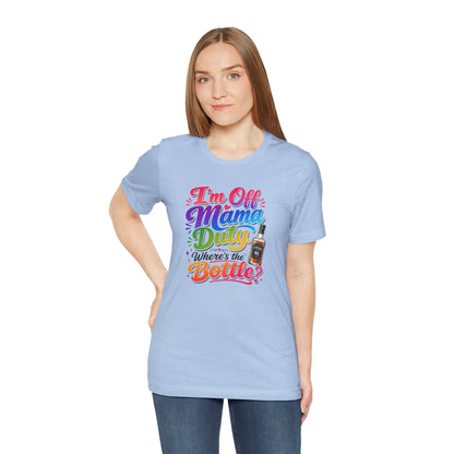 I'm off mama duty where's the bottle ? T-shirt