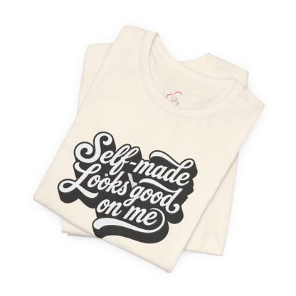 Self-made looks good on me T-shirt