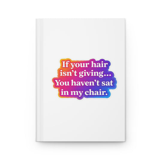 If your hair isn't giving you haven't sat in my chair Hardcover Journal