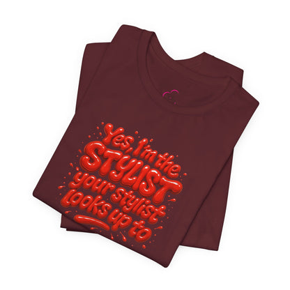 Yes, I'm the STYLIST your stylist looks up to T-shirt