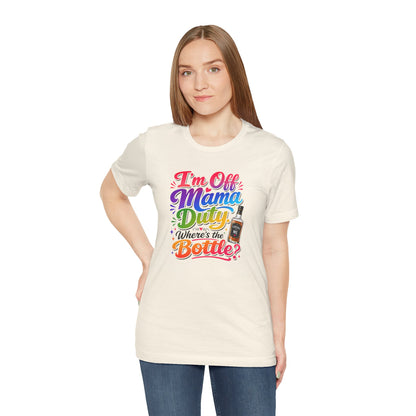 I'm off mama duty where's the bottle ? T-shirt