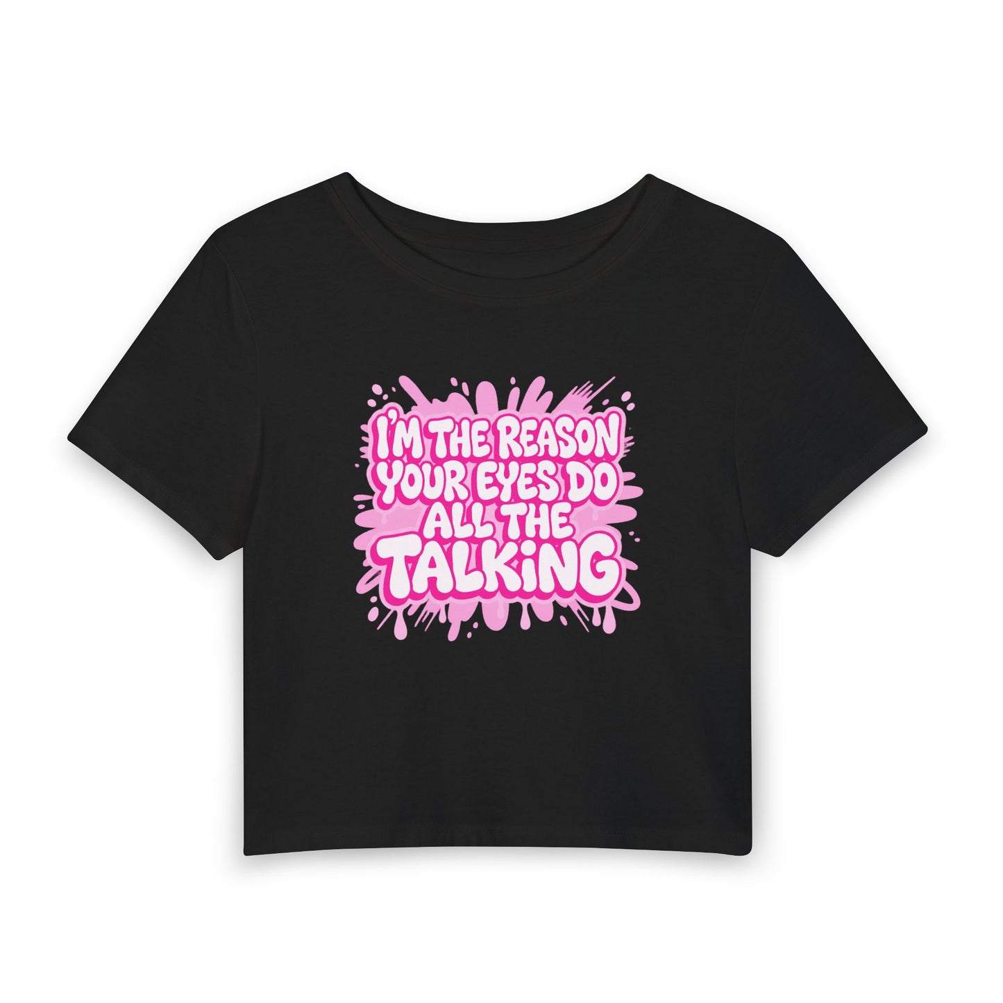 I'm the reason your eyes do all the talking Crop Tee