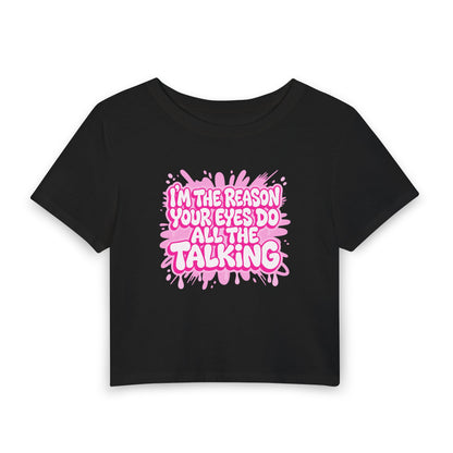 I'm the reason your eyes do all the talking Crop Tee