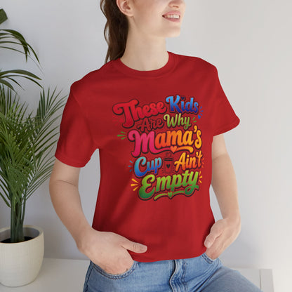 These kids are the reason mama's cup ain't empty T-shirt