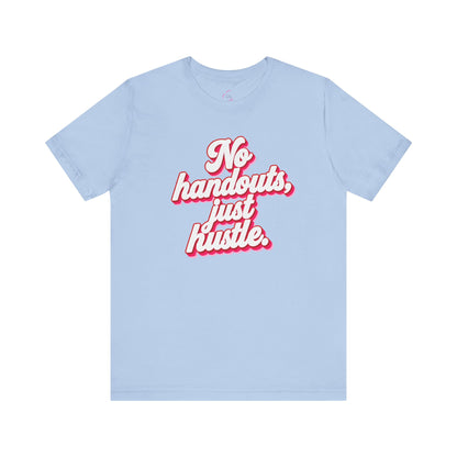 No handouts, just hustle. T-shirt