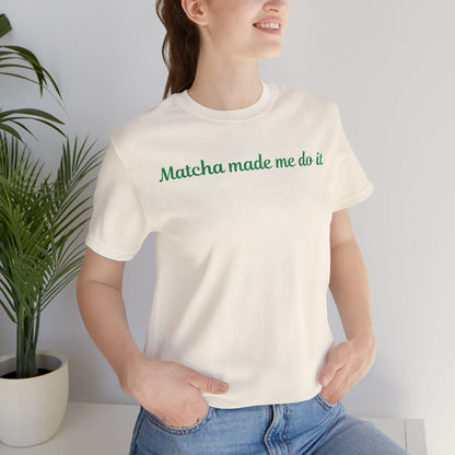 Matcha made me do it T-shirt