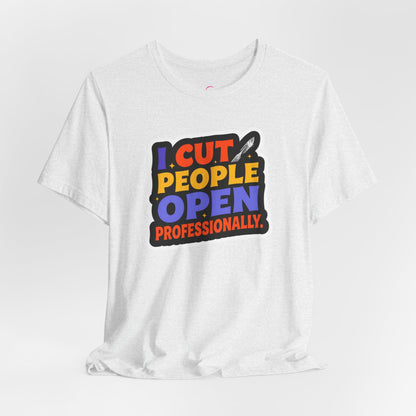 I cut people open professionally T-shirt