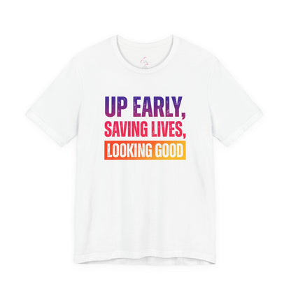 Up early, saving lives, looking good T-shirt