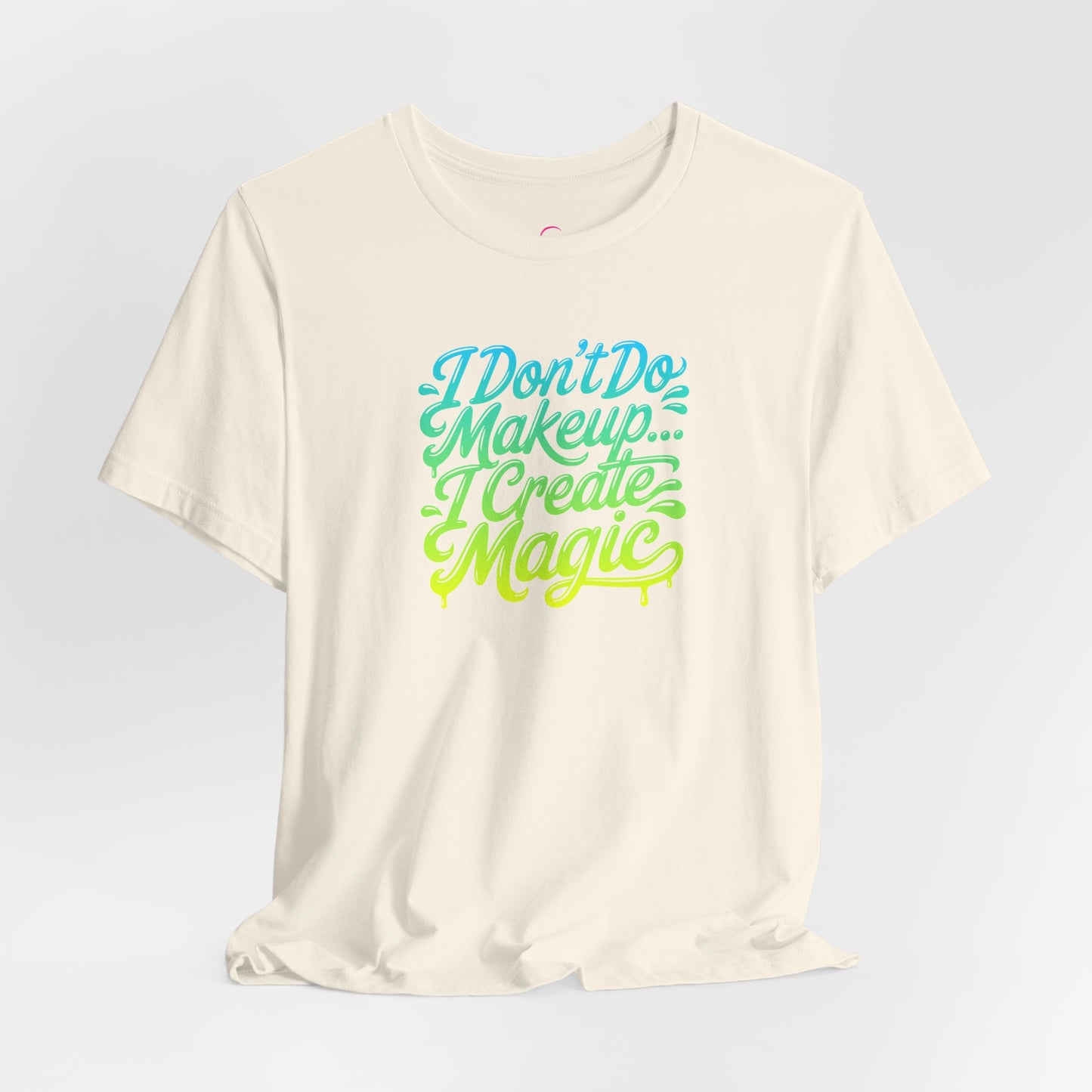 I don't do make up I create magic T-shirt