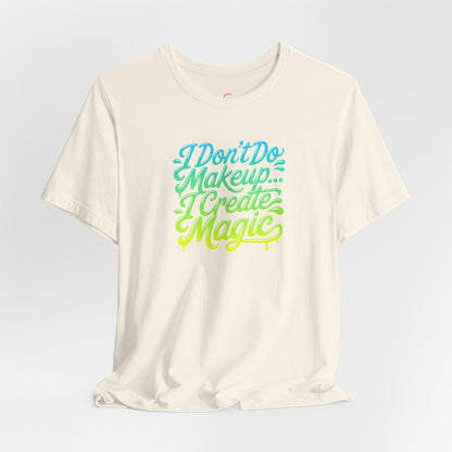 I don't do make up I create magic T-shirt