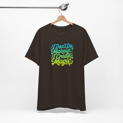 I don't do make up I create magic T-shirt