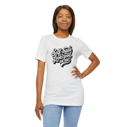 Self-made looks good on me T-shirt