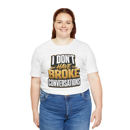 I don't have broke conversations T-shirt