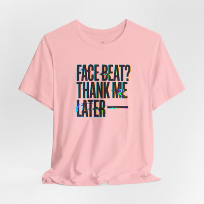 Face beat? Thank me later T-shirt