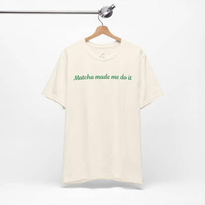 Matcha made me do it T-shirt