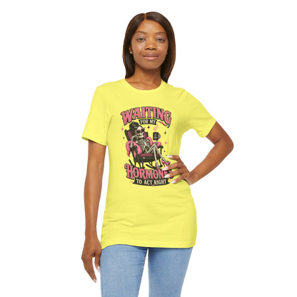 Waiting for my hormones to act right T-shirt